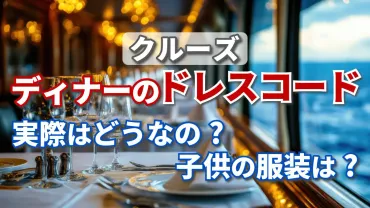 クルーズのディナーのドレスコード 男性はアレで格上げ! 子ども ...
