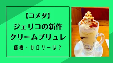 コメダ】ジェリコの新作クリームブリュレがおいしい！価格・カロリーは？