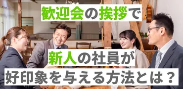 新入社員歓迎会での挨拶とは？好印象を与える挨拶と、成功させるためのポイントとは？新入社員歓迎会での挨拶、マナーとポイント