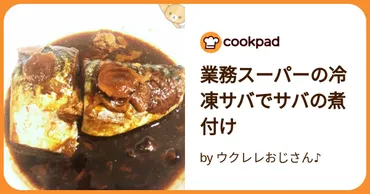 業務スーパーの冷凍サバでサバの煮付け by ウクレレおじさん♪ 【クックパッド】 簡単おいしいみんなのレシピが392万品