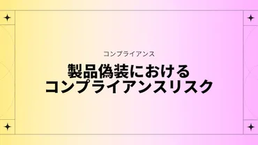 製品偽装におけるコンプライアンスリスク 