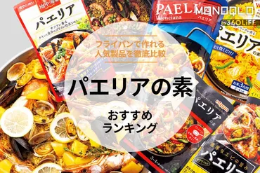 パエリアの素 おすすめランキング？自宅で手軽に本格パエリア！料理家が厳選！パエリアの素徹底比較