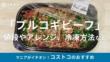 コストコ「プルコギビーフ」を余らせずに食べきる!アレンジレシピや冷凍保存方法を紹介!値段は?