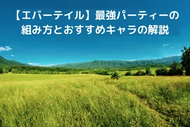 エバーテイル】最強パーティーの組み方とおすすめキャラの解説