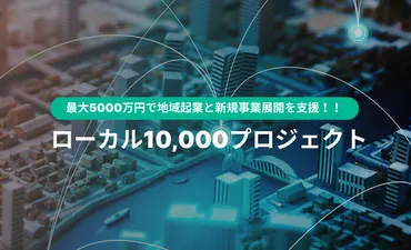 ローカルプロジェクトとは？最大万円で地域起業と新規事業展開を支援！