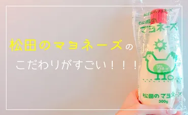 松田のマヨネーズのこだわりと美味しさについて語ってみた