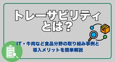 トレーサビリティとは?IT・牛肉・米などの商品や食品分野の取り組み事例や義務・法律について解説