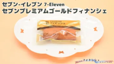 セブン-イレブン フィナンシェの世界へ！種類、味、選び方の疑問を徹底解説？セブン-イレブン フィナンシェの魅力と実食レビュー